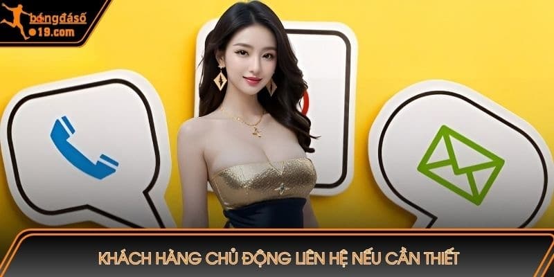 Khách hàng chủ động liên hệ nếu cần thiết