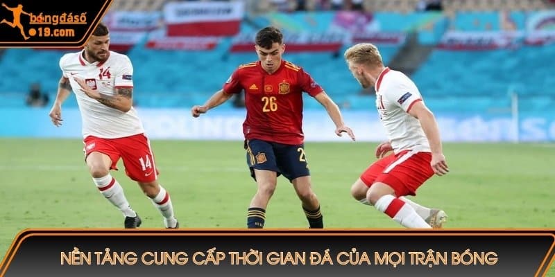 Nền tảng cung cấp thời gian đá của mọi trận bóng